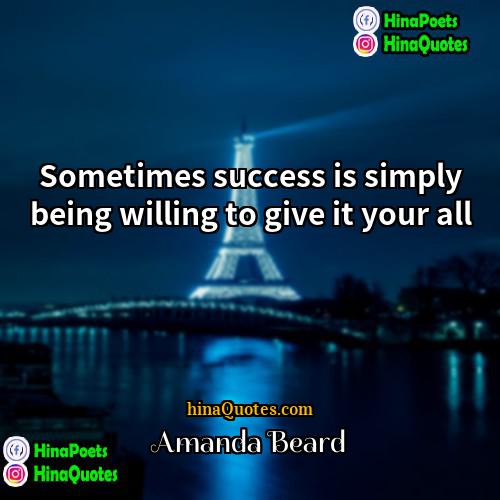 Amanda Beard Quotes | Sometimes success is simply being willing to